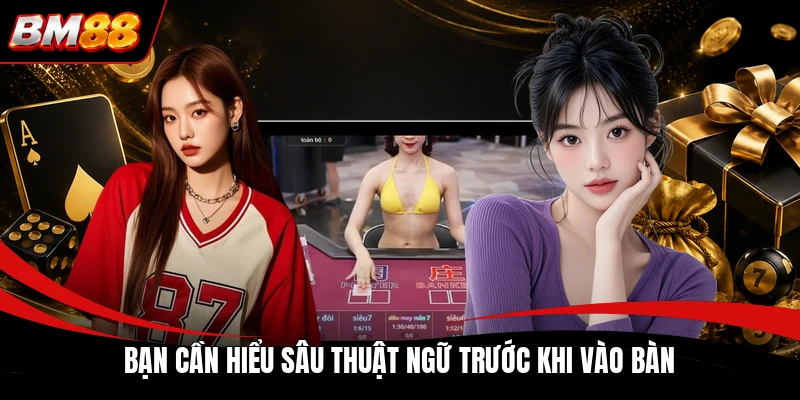 Bạn cần hiểu sâu thuật ngữ trước khi vào bàn