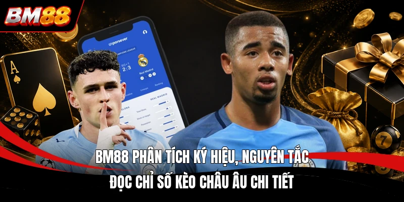 BM88 phân tích ký hiệu, nguyên tắc đọc chỉ số kèo châu Âu chi tiết