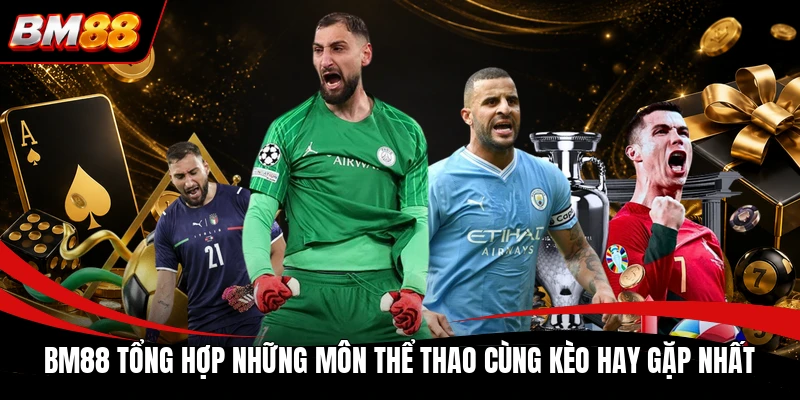 BM88 tổng hợp những môn thể thao cùng kèo hay gặp nhất