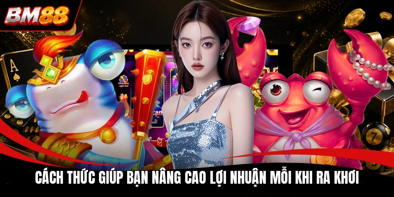Cách thức giúp bạn nâng cao lợi nhuận mỗi khi ra khơi