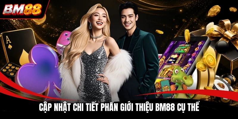Cập nhật chi tiết phần giới thiệu BM88 cụ thể