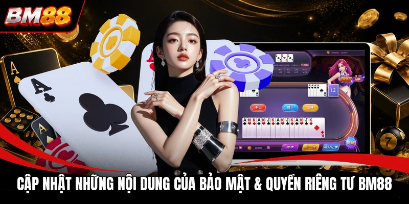 Cập nhật những nội dung của bảo mật & quyền riêng tư BM88