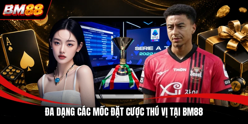 Đa dạng các mốc đặt cược thú vị tại BM88
