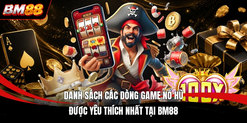 Danh sách các dòng game nổ hũ được yêu thích nhất tại BM88