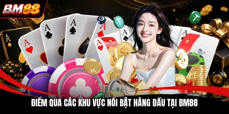 Điểm qua các khu vực nổi bật hàng đầu tại BM88