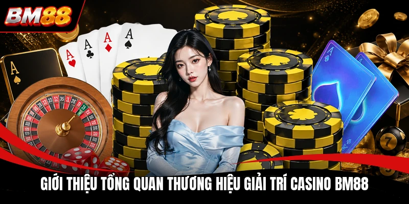 Giới thiệu tổng quan thương hiệu giải trí Casino BM88