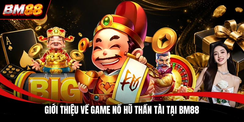 Giới thiệu về game nổ hũ Thần Tài tại BM88
