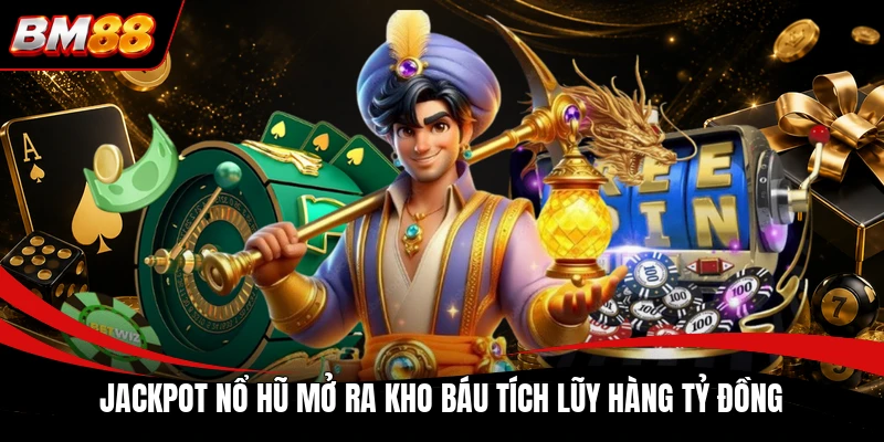 Jackpot nổ hũ mở ra kho báu tích lũy hàng tỷ đồng