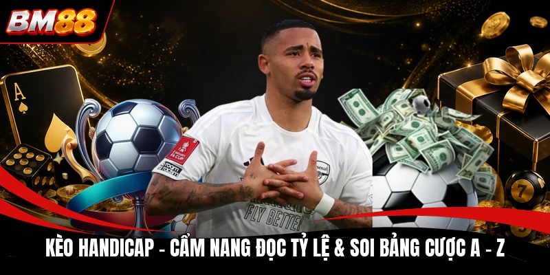 Kèo Handicap - Cẩm Nang Đọc Tỷ Lệ & Soi Bảng Cược A - Z