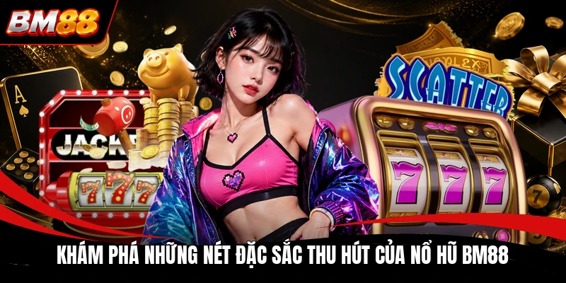 Khám phá những nét đặc sắc thu hút của nổ hũ BM88