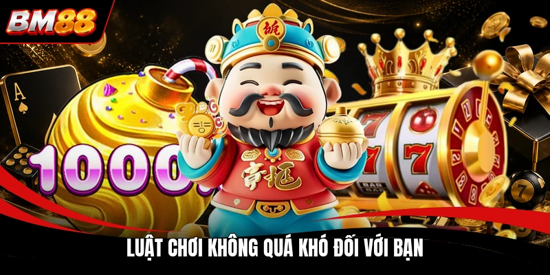 Luật chơi không quá khó đối với bạn