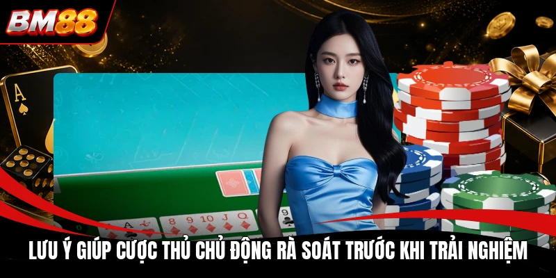 Lưu ý giúp cược thủ chủ động rà soát trước khi trải nghiệm