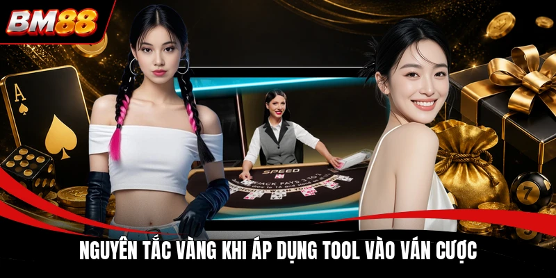 Nguyên tắc vàng khi áp dụng tool vào ván cược