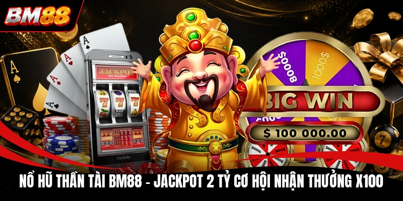 Nổ Hũ Thần Tài BM88 | Jackpot 2 Tỷ Cơ Hội Nhận Thưởng X100