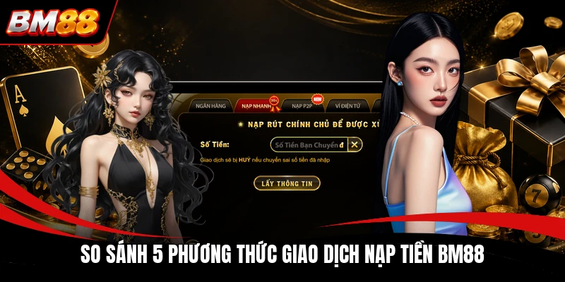So sánh 5 phương thức giao dịch nạp tiền BM88