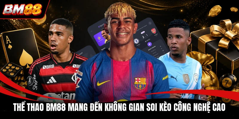 Thể thao BM88 mang đến không gian soi kèo công nghệ cao