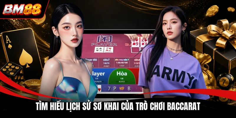 Tìm hiểu lịch sử sơ khai của trò chơi Baccarat