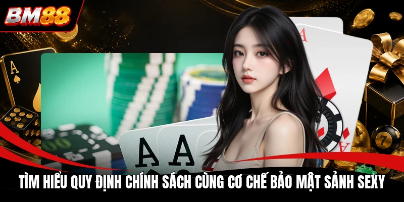 Tìm hiểu quy định chính sách cùng cơ chế bảo mật sảnh sexy