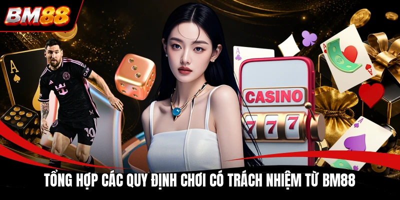 Tổng hợp các quy định chơi có trách nhiệm từ BM88