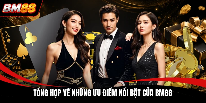 Tổng hợp về những ưu điểm nổi bật của BM88