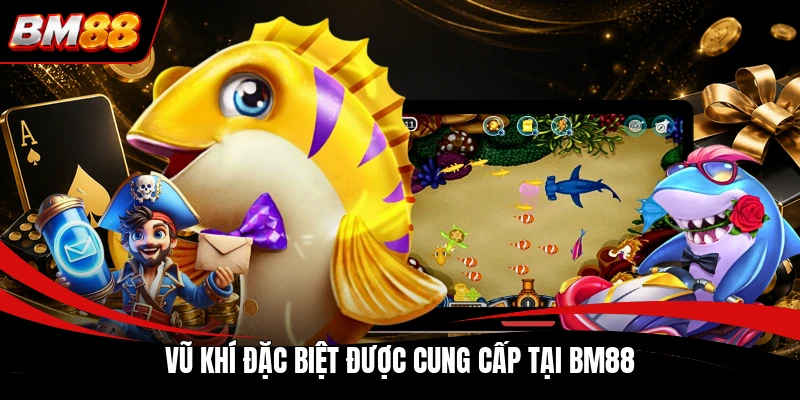 Vũ khí đặc biệt được cung cấp tại BM88